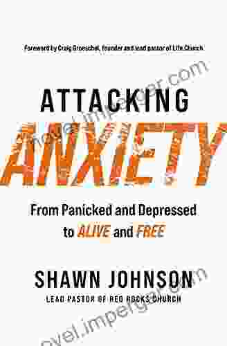 Attacking Anxiety: From Panicked And Depressed To Alive And Free