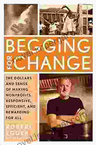 Begging For Change: The Dollars And Sense Of Making Nonprofits Responsive Efficient And Rewarding For All