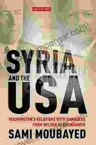 Syria And The USA: Washington S Relations With Damascus From Wilson To Eisenhower (Library Of International Relations)