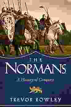 The Normans: A History Of Conquest