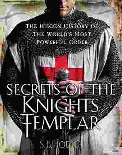 Secrets Of The Knights Templar: The Hidden History Of The World S Most Powerful Order