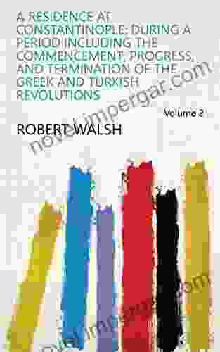 A Residence At Constantinople: During A Period Including The Commencement Progress And Termination Of The Greek And Turkish Revolutions Volume 2