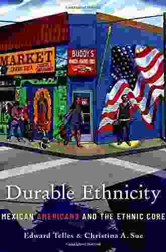 Durable Ethnicity: Mexican Americans And The Ethnic Core