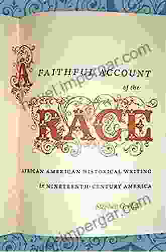 A Faithful Account Of The Race: African American Historical Writing In Nineteenth Century America (The John Hope Franklin In African American History And Culture)