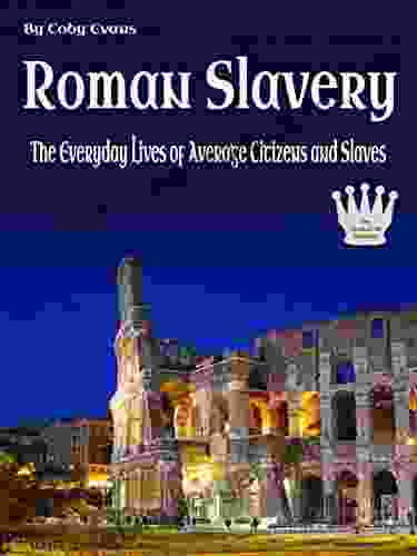 Roman Slavery: The Everyday Lives Of Average Citizens And Slaves