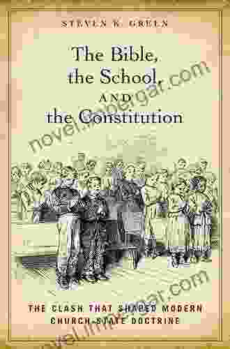 The Bible The School And The Constitution: The Clash That Shaped Modern Church State Doctrine