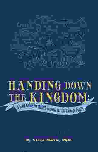 Handing Down The Kingdom: A Field Guide For Wealth Transfer For The Average Family