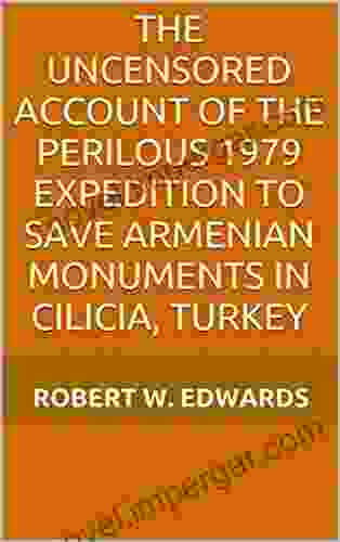 The Uncensored Account Of The Perilous 1979 Expedition To Save Armenian Monuments In Cilicia Turkey