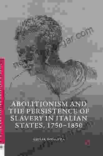 Abolitionism And The Persistence Of Slavery In Italian States 1750 1850 (Italian And Italian American Studies)