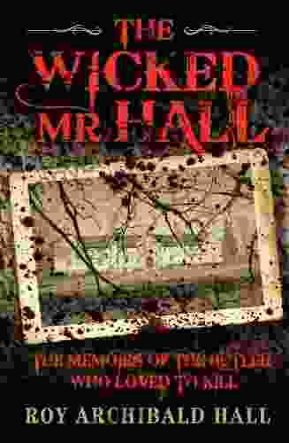 The Wicked Mr Hall The Memoirs Of The Butler Who Loved To Kill: The Memoirs Of A Real Life Murderer