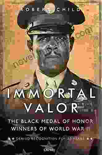 Immortal Valor: The Black Medal Of Honor Winners Of World War II