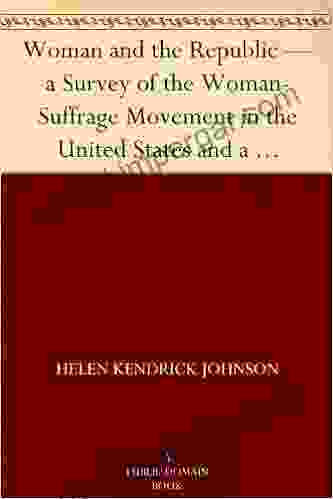 Woman And The Republic A Survey Of The Woman Suffrage Movement In The United States And A Discussion Of The Claims And Arguments Of Its Foremost Advocates