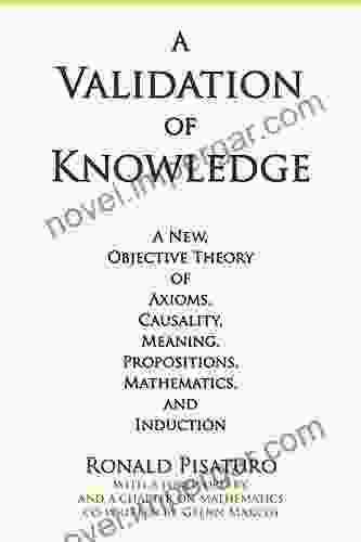 A Validation Of Knowledge: A New Objective Theory Of Axioms Causality Meaning Propositions Mathematics And Induction