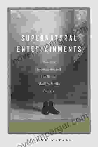 Supernatural Entertainments: Victorian Spiritualism And The Rise Of Modern Media Culture