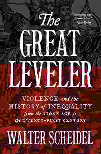 The Great Leveler: Violence And The History Of Inequality From The Stone Age To The Twenty First Century (The Princeton Economic History Of The Western World 69)