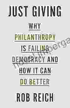 Just Giving: Why Philanthropy Is Failing Democracy And How It Can Do Better