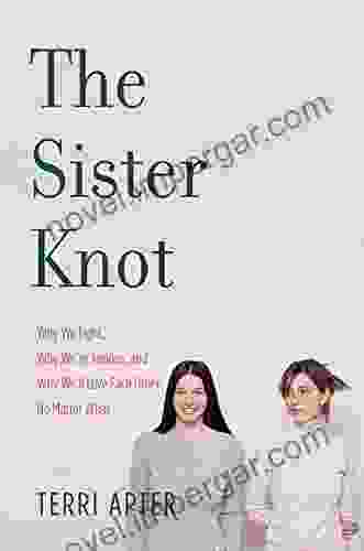 The Sister Knot: Why We Fight Why We Re Jealous And Why We Ll Love Each Other No Matter What