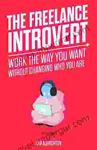 The Freelance Introvert: Work The Way You Want Without Changing Who You Are