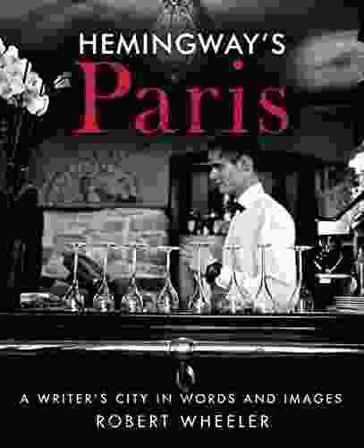 Hemingway S Paris: A Writer S City In Words And Images