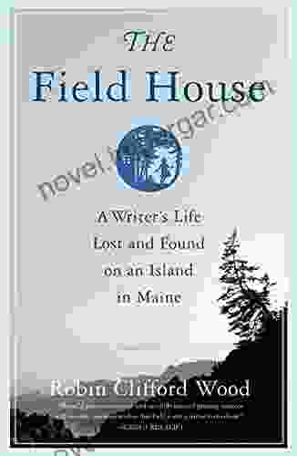 The Field House: A Writer S Life Lost And Found On An Island In Maine