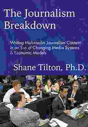 The Journalism Breakdown: Writing Multimedia Journalism Content In An Era Of Changing Media Systems Economic Models