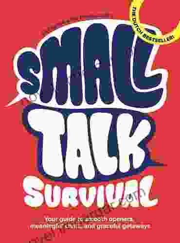 Small Talk Survival: Your Guide To Smooth Openers Meaningful Chats And Graceful Getaways