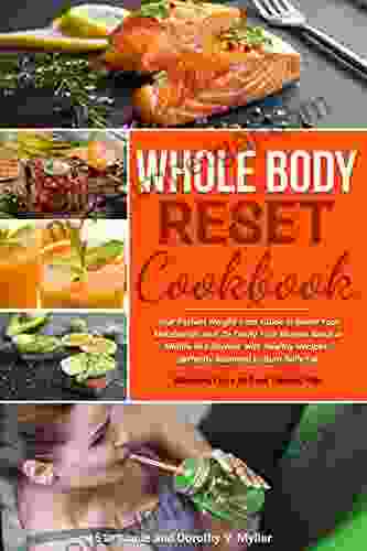 Whole Body Reset Cookbook: Your Perfect Weight Loss Guide To Boost Your Metabolism And To Tonify Your Muscle Mass At Midlife And Beyond With Healthy Recipes Perfectly Balanced To Burn Belly Fat